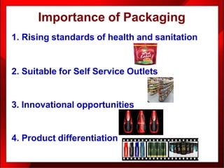 1. Rising standards of health and sanitation
2. Suitable for Self Service Outlets
3. Innovational opportunities
4. Product differentiation
Importance of Packaging
 