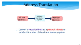 72
Address Translation
 Convert a virtual address to a physical address to
satisfy all the aims of the virtual memory system
Address
translation
system
Physical
address
Virtual
address
 