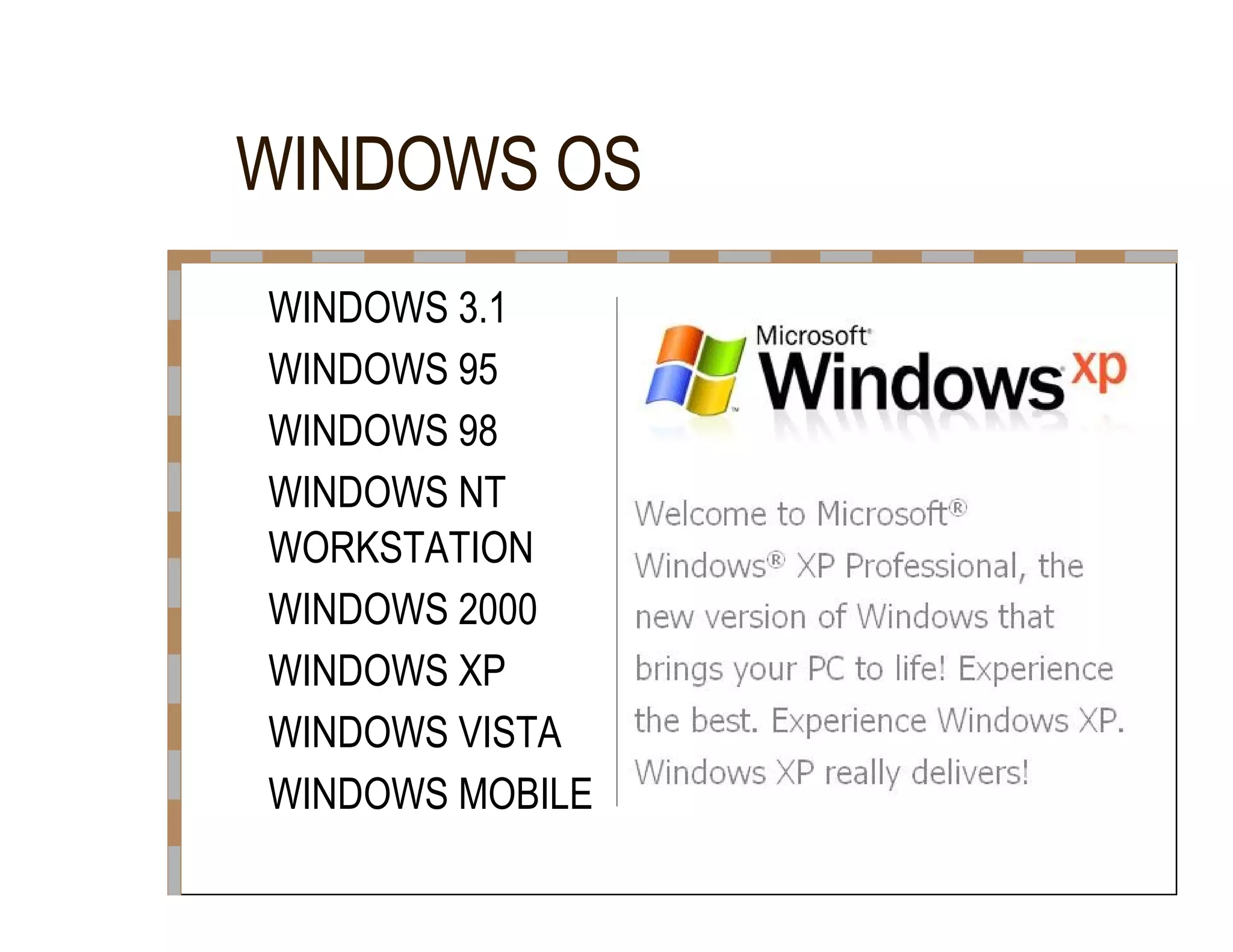 WINDOWS OS  WINDOWS 3.1  WINDOWS 95  WINDOWS 98  WINDOWS NT  WORKSTATION  WINDOWS 2000  WINDOWS XP  WINDOWS VISTA  WINDOWS MOBILE  