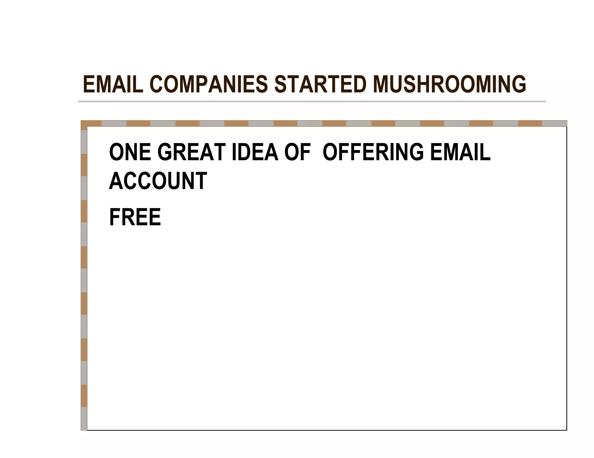 EMAIL COMPANIES STARTED MUSHROOMING  ONE GREAT IDEA OF  OFFERING EMAIL ACCOUNT  FREE  