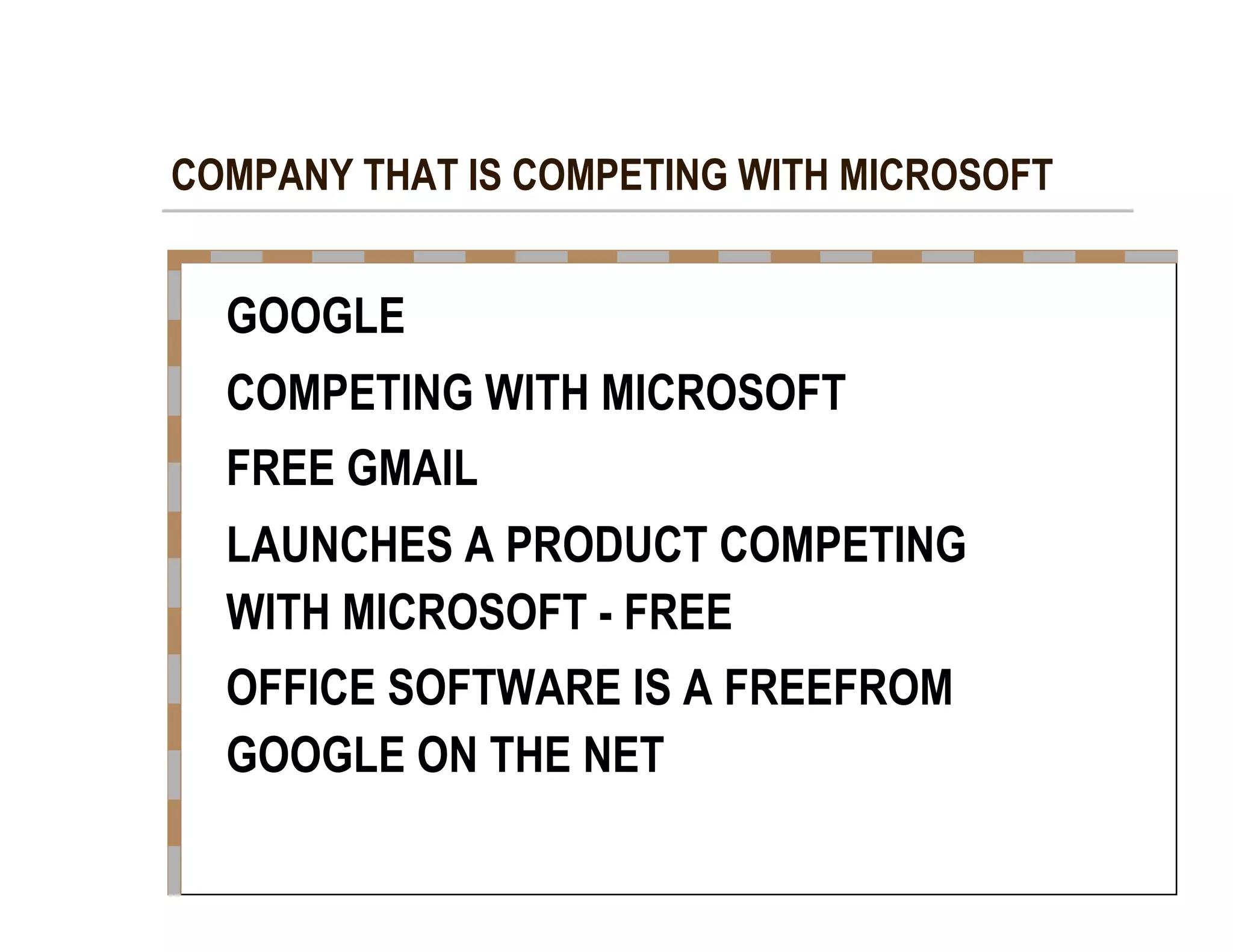 COMPANY THAT IS COMPETING WITH MICROSOFT  GOOGLE  COMPETING WITH MICROSOFT  FREE GMAIL  LAUNCHES A PRODUCT COMPETING  WITH MICROSOFT - FREE  OFFICE SOFTWARE IS A FREEFROM  GOOGLE ON THE NET  