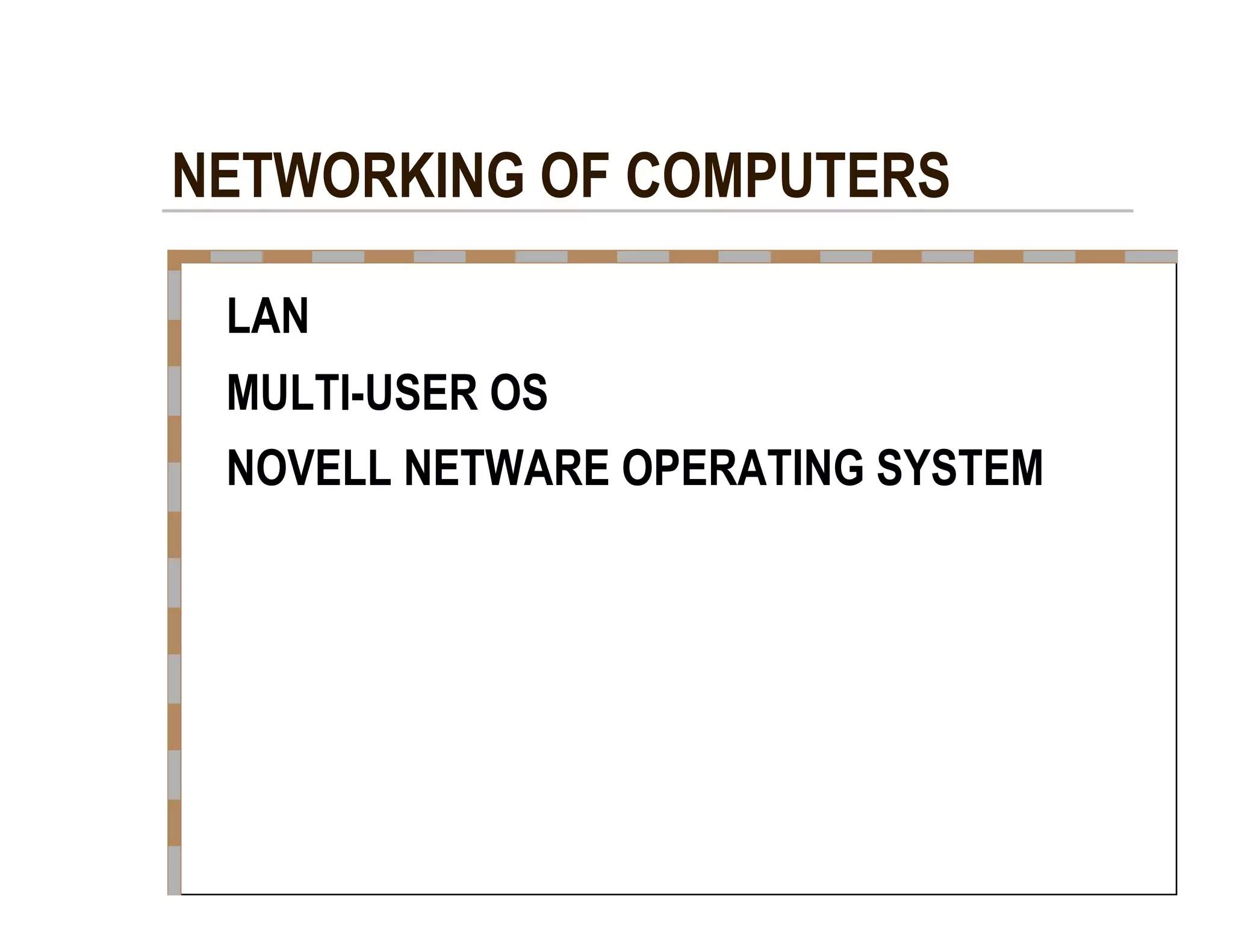 NETWORKING OF COMPUTERS  LAN  MULTI-USER OS  NOVELL NETWARE OPERATING SYSTEM  