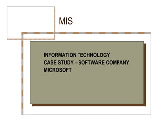 MIS  INFORMATION TECHNOLOGY  CASE STUDY – SOFTWARE COMPANY  MICROSOFT  