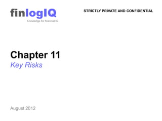 finlogIQ
       Knowledge for financial IQ
                                    STRICTLY PRIVATE AND CONFIDENTIAL




Chapter 11
Key Risks




August 2012
 