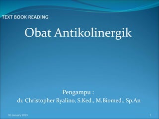 Obat Antikolinergik
Pengampu :
dr. Christopher Ryalino, S.Ked., M.Biomed., Sp.An
30 January 2023 1
 