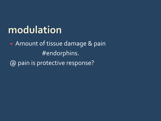  Amount of tissue damage & pain
#endorphins.
@ pain is protective response?
 