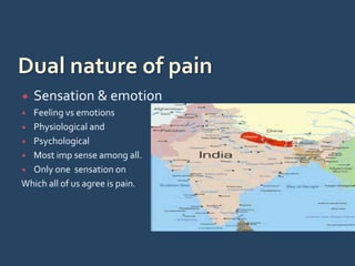 Sensation & emotion
 Feeling vs emotions
 Physiological and
 Psychological
 Most imp sense among all.
 Only one sensation on
Which all of us agree is pain.
 