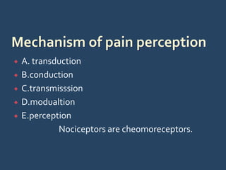  A. transduction
 B.conduction
 C.transmisssion
 D.modualtion
 E.perception
Nociceptors are cheomoreceptors.
 