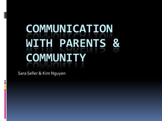 Communication with Parents & Community Sara Seller & Kim Nguyen 