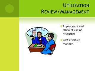 Utilization Review/ManagementAppropriate and efficient use of resourcesCost effective manner