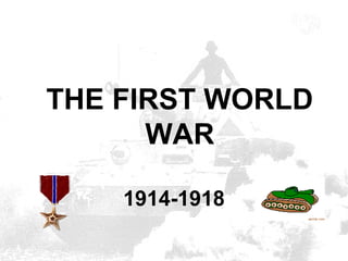 THE FIRST WORLD
      WAR

    1914-1918
 