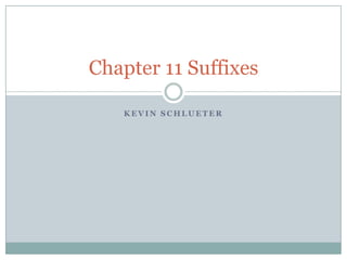 Chapter 11 Suffixes

   KEVIN SCHLUETER
 