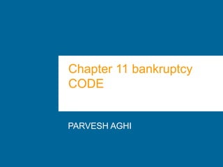 Chapter 11 bankruptcy
CODE


PARVESH AGHI
 