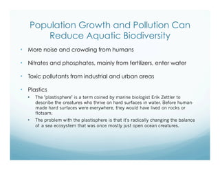 Population Growth and Pollution Can
Reduce Aquatic Biodiversity
•  More noise and crowding from humans
•  Nitrates and pho...