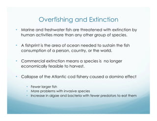Overfishing and Extinction
•  Marine and freshwater fish are threatened with extinction by
human activities more than any ...