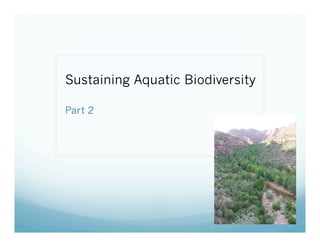 Sustaining Aquatic Biodiversity
Part 2
 