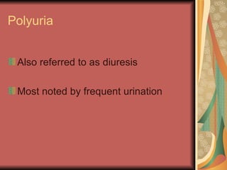 Polyuria Also referred to as diuresis Most noted by frequent urination 