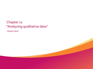 Chapter 11
“Analyzing qualitative data”
Hyeon Jeon
 