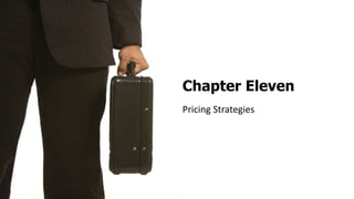 Chapter Eleven
Pricing Strategies
 