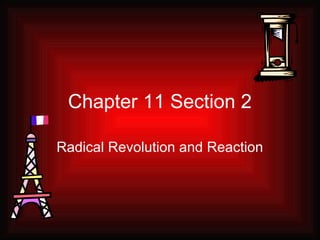 Chapter 11 Section 2
Radical Revolution and Reaction
 