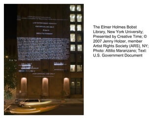 The Elmer Holmes Bobst
Library, New York University;
Presented by Creative Time; ©
2007 Jenny Holzer, member
Artist Rights Society (ARS), NY;
Photo: Attilio Maranzano; Text:
U.S. Government Document
 