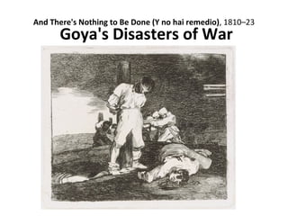 And There's Nothing to Be Done (Y no hai remedio), 1810–23
Goya's Disasters of War
 