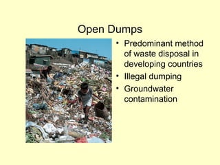 • Predominant method
of waste disposal in
developing countries
• Illegal dumping
• Groundwater
contamination
Open Dumps
 