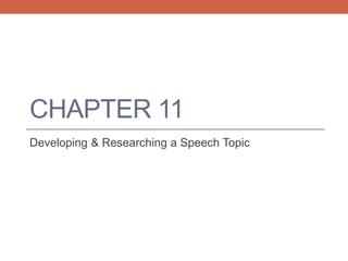 CHAPTER 11
Developing & Researching a Speech Topic
 