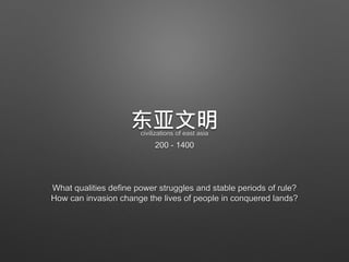 东亚文明
200 - 1400
What qualities define power struggles and stable periods of rule?
How can invasion change the lives of people in conquered lands?
civilizations of east asia
 