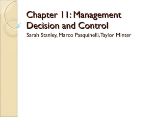 Chapter 11: Management Decision and Control Sarah Stanley, Marco Pasquinelli, Taylor Minter 