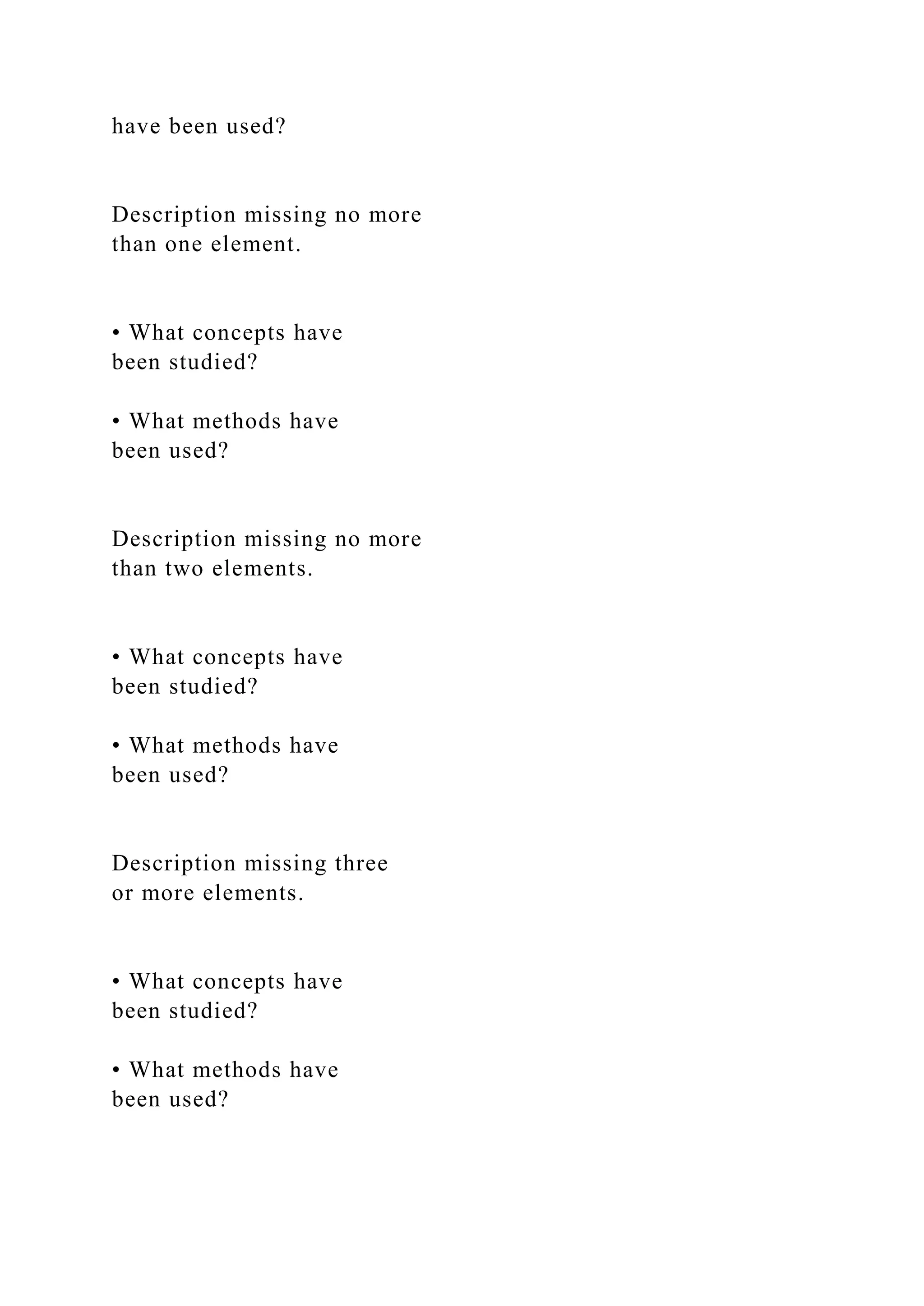have been used?
Description missing no more
than one element.
• What concepts have
been studied?
• What methods have
been used?
Description missing no more
than two elements.
• What concepts have
been studied?
• What methods have
been used?
Description missing three
or more elements.
• What concepts have
been studied?
• What methods have
been used?
 