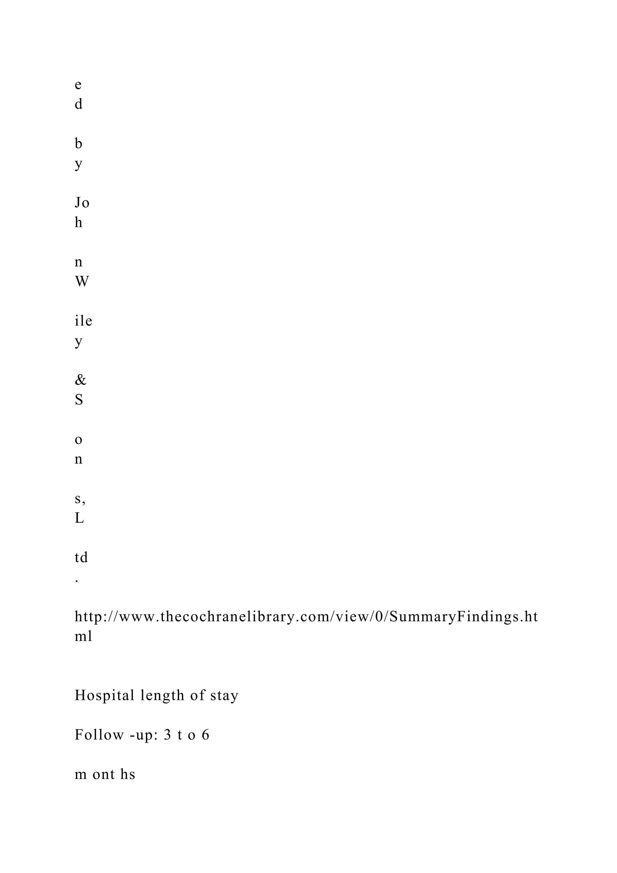e
d
b
y
Jo
h
n
W
ile
y
&
S
o
n
s,
L
td
.
http://www.thecochranelibrary.com/view/0/SummaryFindings.ht
ml
Hospital length of stay
Follow -up: 3 t o 6
m ont hs
 