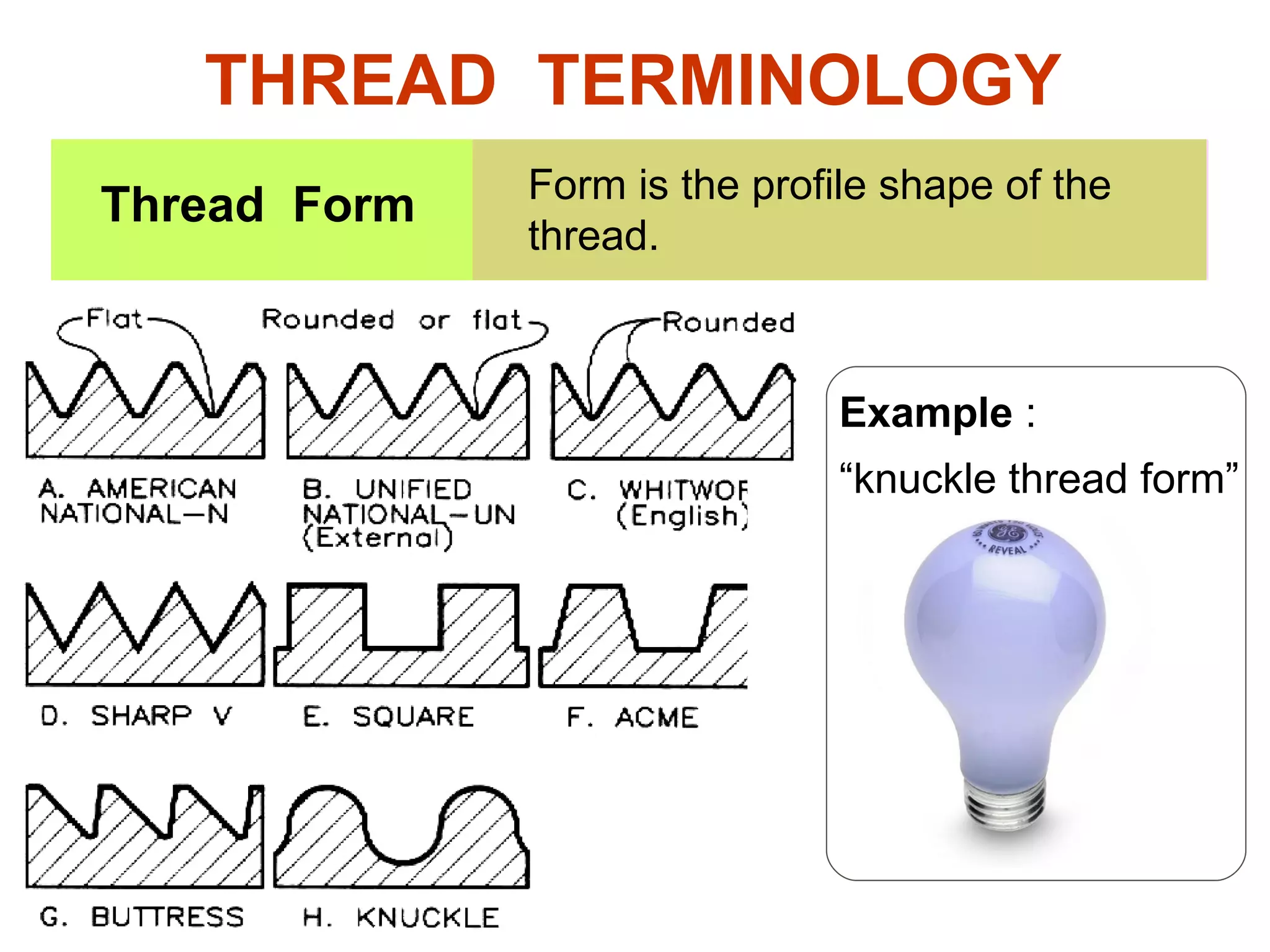 Form is the profile shape of the thread. Thread  Form THREAD  TERMINOLOGY Example  : “ knuckle thread form” 