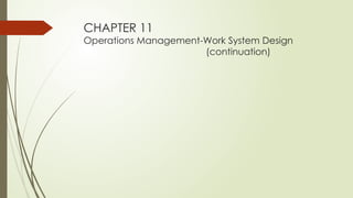 CHAPTER 11
Operations Management-Work System Design
(continuation)
 