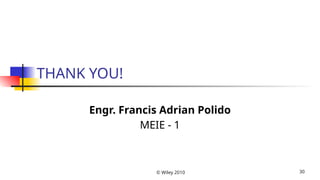 THANK YOU!
Engr. Francis Adrian Polido
MEIE - 1
© Wiley 2010 30
 