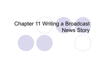 Chapter 11 Writing a Broadcast News Story 