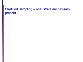 Stratified Sampling – what strata are naturally
present
 