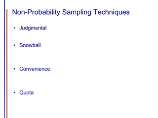 Non-Probability Sampling Techniques
• Judgmental
• Snowball
• Convenience
• Quota
 