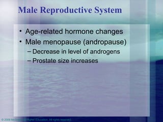 Male Reproductive System Age-related hormone changes Male menopause (andropause) Decrease in level of androgens Prostate size increases 