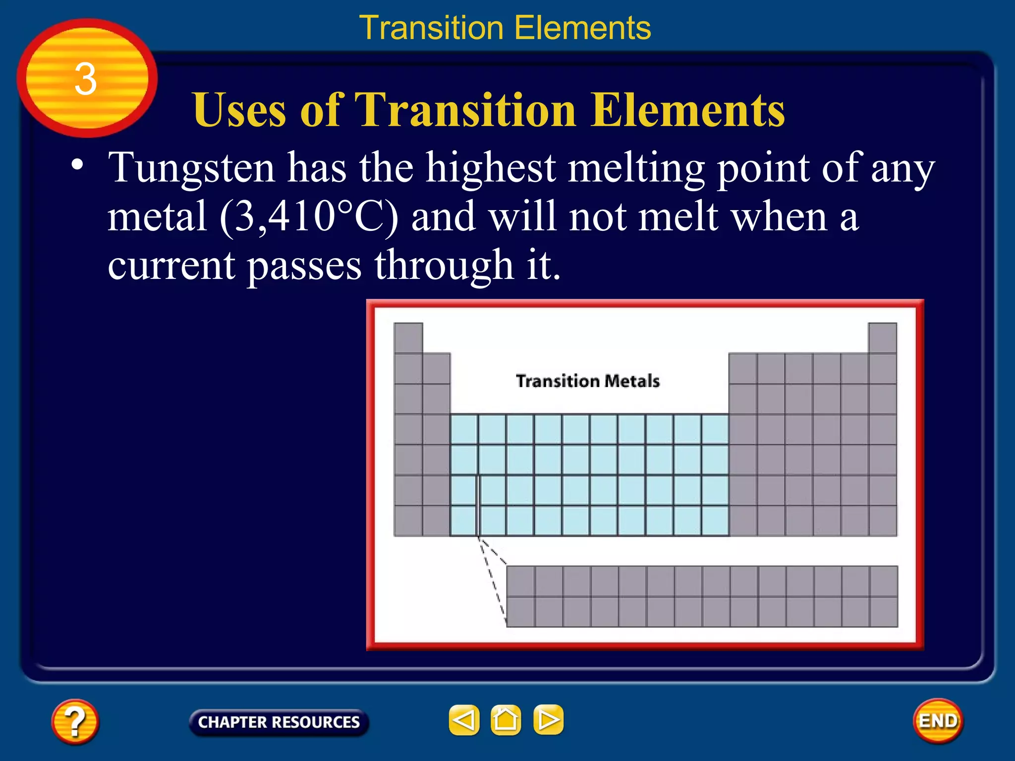 Uses of Transition Elements Transition Elements 3 Tungsten has the highest melting point of any metal (3,410°C) and will not melt when a current passes through it.  