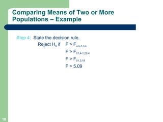 Comparing Means of Two or More Populations – Example Step 4:  State the decision rule.   Reject H 0  if F > F  ,k-1,n-k   F > F 01,4-1,22-4 F > F 01,3,18 F > 5.09 