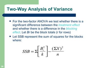 Two-Way Analysis of Variance For the two-factor ANOVA we test whether there is a significant difference between the  treatment effect  and whether there is a difference in the  blocking effect . Let  B r be the block totals (r for rows) Let SSB represent the sum of squares for the blocks where: 