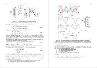 347 Power Electronics 
α 
α 
= δv1 
Figure 12.7. An ac voltage regulator using a tapped transformer: 
(a) circuit connection and (b) output voltage waveform with a resistive load. 
The Fourier coefficients of the output voltage, which has only odd harmonics, are 
δ 
a V n n n 
( ) 
2 
2 
2 1 
cos cos sin sin 1 
1 
2 1 
cos sin sin cos 
1 
n 
n 
n 
b V n n n 
n 
α α α α 
π 
δ 
α α α α 
π 
− 
=  + −  − 
− 
= − 
− 
(12.59) 
The amplitude of the fundamental quadrature components, n = 1, are 
( ) 
2 
( )( ) 
1 
2 2 
1 
1 
1 sin 
1 
1 sin cos sin cos 
a V 
= − 
b V 
δ α 
π 
δ α α α α α 
= − − − 
π 
(12.60) 
Initially v2 is impressed across the load, via T3 (T4). Turning on T1 (T2) reverse-biases T3 (T4), hence T3 
(T4) turns off and the load voltage jumps to v1. It is possible to vary the rms load voltage between v2 and 
v1. It is important that T1 (T2) and T4 (T3) do not conduct simultaneously, since such conduction short-circuits 
the transformer secondary. 
Both load current and voltage information (specifically zero crossing) is necessary with inductive and 
capacitive loads, if winding short circuiting is to be avoided. 
With an inductive load circuit, when only T1 and T2 conduct, the output current is 
i V t 
2 ( ) sin (A) o 
= ω −φ (12.61) 
Z 
where Z = R2 + (ωL)2 (ohms) φ = tan−1ωL / R (rad) 
It is important that T3 and T4 are not fired until α ≥ φ , when the load current must have reached zero. 
Otherwise a transformer secondary short circuit occurs through T1 (T2) and T4 (T3). 
For a resistive load, the thyristor rms currents for T3, T4 and T1, T2 respectively are 
( ) 
= − 
( ) 
I V 
2 
= 1 
− + 
1 2 sin2 
2 
1 sin 2 2 2 
2 
Trms 
Trms 
R 
I V 
R 
α α 
π 
α α π 
π 
(12.62) 
The thyristor voltages ratings are both v1 - v2, provided a thyristor is always conducting at any instant. 
An extension of the basic operating principle is to use phase control on thyristors T3 and T4 as well as T1 
and T2. It is also possible to use tap-changing in the primary circuit. The basic principle can also be 
extended from a single tap secondary to a multi-tap transformer. 
The basic operating principle of any multi-output tap changer, in order to avoid short circuits, 
independent of the load power factor is 
• switch up in voltage when the load V and I have the same direction, delivering power 
• switch down when V and I have the opposite direction, returning power. 
AC voltage regulators 348 
(b) (a) 
VT1 
VD1 
Vo=IoR √2×11sinωt √2×23sinωt 
IT1 IT2 IT1 IT2 
ID1 ID2 ID1 ID2 
o α=90º π 2π 3π 4π ωt 
Figure 12.8. An ac voltage regulator using a tapped transformer connected as a rectifier with a 
resistive load: (a) circuit diagram and symbols and (b) circuit waveforms, viz., output voltage and 
current, transformer primary current, diode reverse blocking voltage, and thyristor blocking voltages. 
Example 12.3: Tap changing converter 
The converter circuit shown in figure 12.8 is a form of ac to dc tap changer, with a 230V ac primary. The 
inner voltage taps can deliver 110V ac while the outer tap develops 230V ac across the 10Ω resistive 
load. If the thyristor phase delay angle is 90º determine 
i. The mean load voltage hence mean load current 
ii. The average diode and thyristor current 
iii. The primary rms current 
iv. The peak thyristor and diode voltage, for any phase angle 
Solution 
The output voltage is similar to that shown in figure 12.7b, except rectified, and α=90º. 
i. The mean load voltage can be determine from equation (12.22) 
Vo 
Io 
ID2 
IT2 
Ip 
Vp 
ωt 
α=90º 
Ip 
√2×23sinωt 
√2×5.26sinωt 
o α=90º π 2π 3π 4π ωt 
VD1 
√2×230sinωt √2×110sinωt √2×340sinωt 
α=90º 
ωt 
VT1 
√2×120sinωt 
√2×230sinωt 
√2×460sinωt 
 