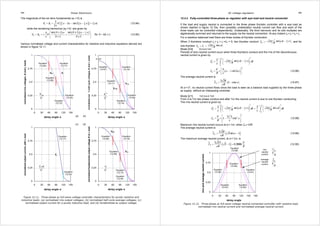 355 Power Electronics 
The magnitude of the sin term fundamental (a1 = 0) is 
α α π 
∓ 
V b V h k 
1 
0.75 
0.5 
0.25 
0 
( 5 ( 1 
)) 1 1 3 3 
1 
V b V π α α π I ωL 
= = − − − = (12.84) 
h h 
Equation 
(12.77) 
0 30 60 90 120 150 
delay angle α 
normalised rms voltages, R and L loads 
Equation 
(12.65) 
Equation 
(12.68) 
Equation 
(12.72) 
Equation 
(12.83) 
rms V 
V 
VR VL 
1 
0.75 
0.5 
0.25 
0 
Equation 
(12.75) 
0 30 60 90 120 150 
delay angle α 
normalised ave ½ half cycle voltages, R and L loads 
Equation 
(12.67) 
Equation 
(12.71) 
Equation 
(12.74) 
Equation 
(12.80) 
2√2/π 
V½R 
V½L 
½ 
o V 
V 
1 
0.75 
0.5 
0.25 
0 
0 30 60 90 120 150 
delay angle α 
normalised output current, with L load 
Equation 
(12.77) 
Equation 
(12.83) 
IL 
I ω 
L 
L V 
1 
0.75 
0.5 
0.25 
0 
Equation 
(12.78) 
Equation 
(12.73) 
0 30 60 90 120 150 
delay angle α 
normalised fundamental output voltage R  L load 
Equation 
(12.66) 
Equation 
(12.69) 
Equation 
(12.84) 
1 v 
V 
VRo 
VLo 
(a) (b) 
(c) (d) 
3 
2 sin2 
2 
π 
while the remaining harmonics (ah = 0) are given by 
( ) ( )( 1 ) 
3 3 sin 1 sin 1 
for 6 1 
h h 1 1 
h h 
π 
 ± −  
= = ±  +  =  ±  
∓ 
∓ 
(12.85) 
Various normalised voltage and current characteristics for resistive and inductive equations derived are 
shown in figure 12.11. 
Figure 12.11. Three-phase ac full-wave voltage controller characteristics for purely resistive and 
inductive loads: (a) normalised rms output voltages; (b) normalised half-cycle average voltages; (c) 
normalised output current for a purely inductive load; and (d) fundamental ac output voltage. 
AC voltage regulators 356 
12.4.2 Fully-controlled three-phase ac regulator with wye load and neutral connected 
If the load and supply neutral is connected in the three phase thyristor controller with a wye load as 
shown dashed in figure 12.10a, then (possibly undesirably) neutral current can flow and each of the 
three loads can be controlled independently. Undesirably, the third harmonic and its odd multiples are 
algebraically summed and returned to the supply via the neutral connection. At any instant iN = ia + ib + ic. 
For a resistive balanced load there are three modes of thyristor conduction. 
When 3 thyristors conduct ia + ib + ic =IN = 0, two thyristor conduct ( ) . 
I = I = V R ωt . 
I 
I 
1 
0.75 
0.5 
0.25 
0 
π 
α 
+ =   − −   
V 
= ×  −    
V 
I 
= − (12.87) 
2 2 
π π 
  α 
+ =    − −  +   
3 2 sin 3 2 sin N 
I V R t dt V R t dt 
    ∫ ∫ 
V 
I 
  
= ×  −  
V 
I 
= − (12.89) 
V V 
= − = (12.90) 
0 30 60 90 120 150 180 
delay angle 
rms and average neutral current 
Equation 
(12.86) 
Equation 
(12.87) 
Equation 
(12.88) 
Equation 
(12.89) 
Equation 
(12.91) 
Equation 
(12.92) 
I V t = − R ω − π , and for 
rms 
neutral 
current 
average 
neutral 
current 
rms I 
V 
R 
N I 
V 
R 
43 
2 sin N 
one thyristor . 2 sin 
N T 
Mode [3/2] 0 ≤ α ≤ ⅓π 
Periods of zero neutral current occur when three thyristors conduct and the rms of the discontinuous 
neutral current is given by 
( ) . 
3 
3 
2 
2 4 
3 
3 2 sin N 
I V t dt R 
π 
ω π 
π 
  ∫ 
( ) 
½ 
½ 
3 
sin2 N 
R 
α α 
π 
  
(12.86) 
The average neutral current is 
( ) 3 2 
1 cos N 
R 
α 
π 
At α = 0°, no neutral current flows since the load is seen as a balance load supplied by the three-phase 
ac supply, without an interposing controller. 
Mode [2/1] ⅓π ≤ α ≤ ⅔π 
From α to ⅔π two phase conduct and after ⅔π the neutral current is due to one thyristor conducting. 
The rms neutral current is given by 
( ) . . 
2 
3 3 
2 
3 
2 4 
3 
π 
α 
ω π ω 
π π 
½ 
. 2 3 3 
1 cos N 
R 
α 
π 
  
(12.88) 
Maximum rms neutral current occurs at α = ½π, when IN = V/R. 
The average neutral current is 
( ) 3 2 
3 sin 1 N 
R 
α 
π 
The maximum average neutral current, at α = ½π, is 
 ( ) 3 2 
N 3 1 0.9886 
πR R 
Figure 12.12. Three-phase ac full-wave voltage neutral-connected controller with resistive load, 
normalised rms neutral current and normalised average neutral current. 
 