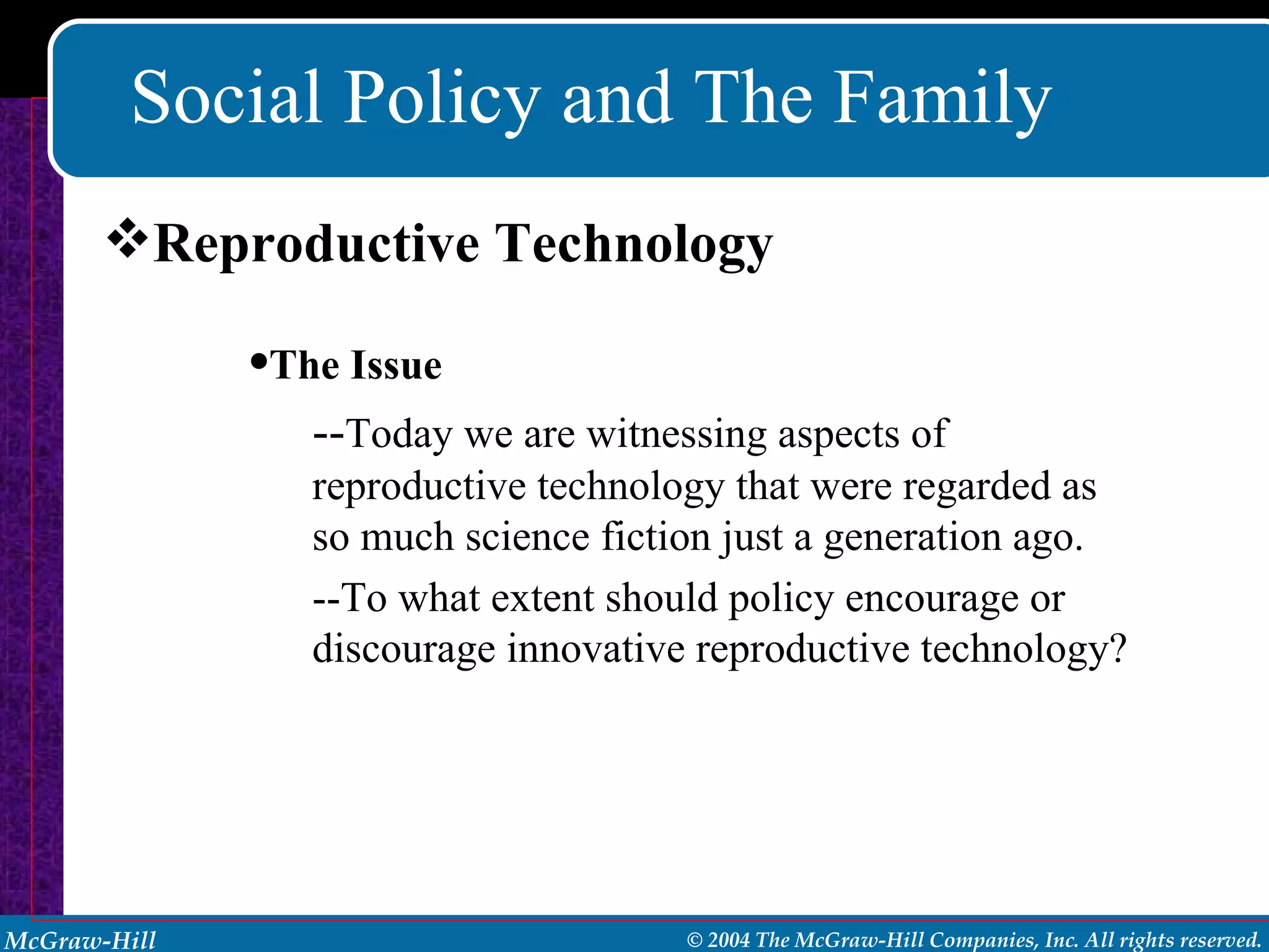 Social Policy and The Family Reproductive Technology The Issue -- Today we are witnessing aspects of reproductive technology that were regarded as so much science fiction just a generation ago. --To what extent should policy encourage or discourage innovative reproductive technology? 