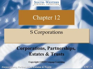 Chapter 12 ,[object Object],Copyright ©2010 Cengage Learning Corporations, Partnerships,  Estates & Trusts 