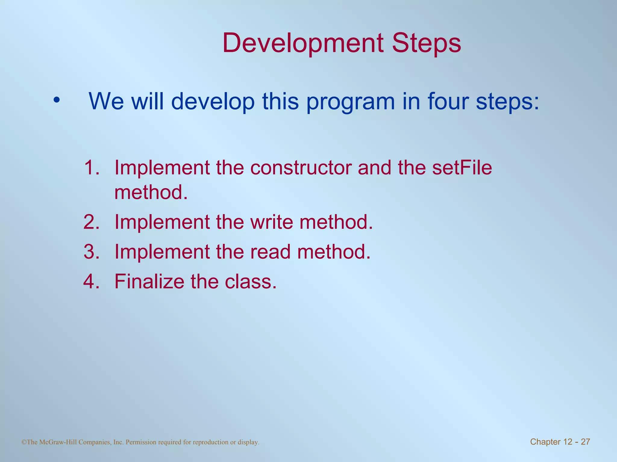 Development Steps We will develop this program in four steps: Implement the constructor and the setFile method. Implement the write method. Implement the read method. Finalize the class. 