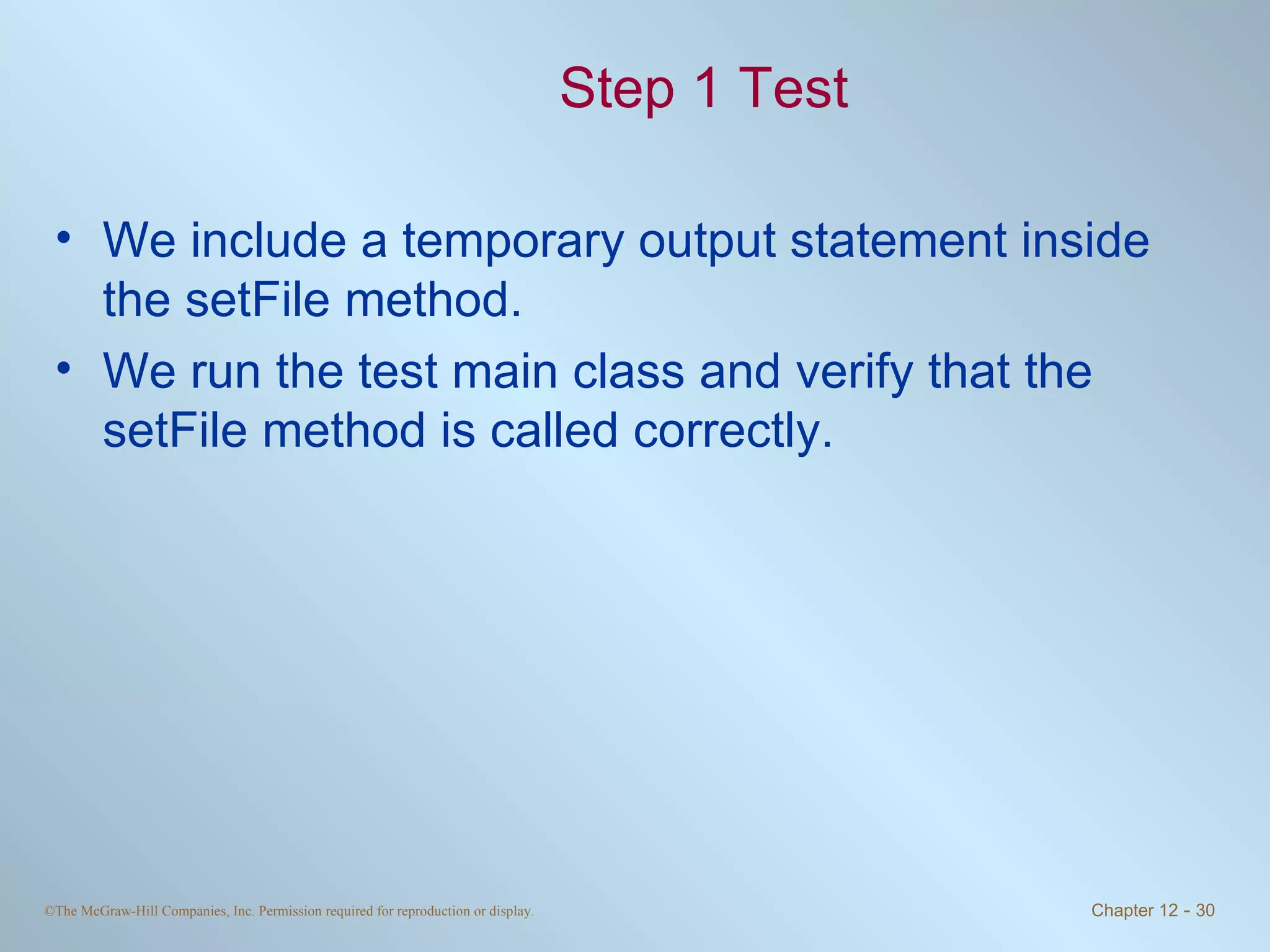 Step 1 Test We include a temporary output statement inside the setFile method. We run the test main class and verify that the setFile method is called correctly.  