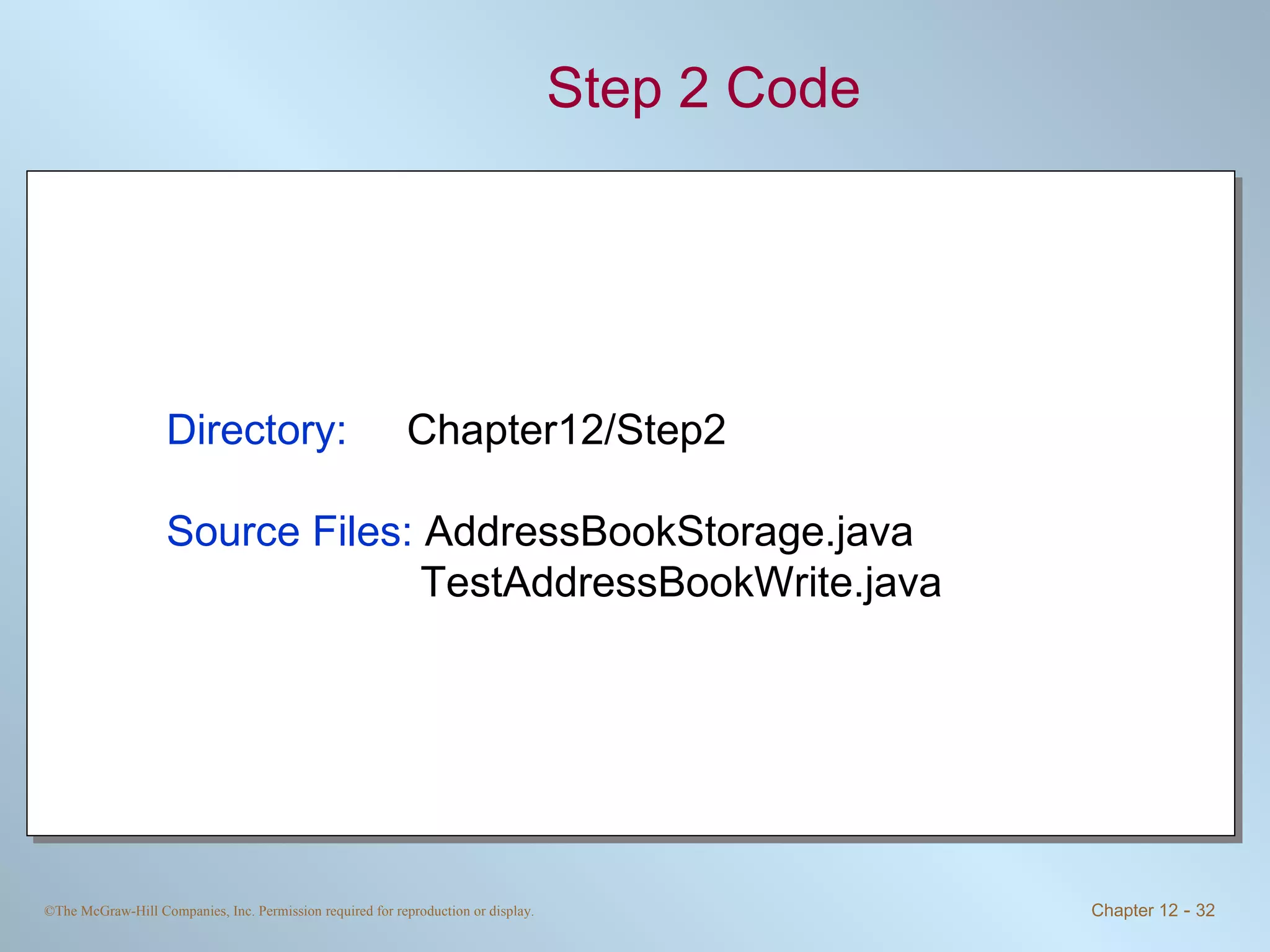 Step 2 Code Directory:   Chapter12/Step2 Source Files:  AddressBookStorage.java TestAddressBookWrite.java 