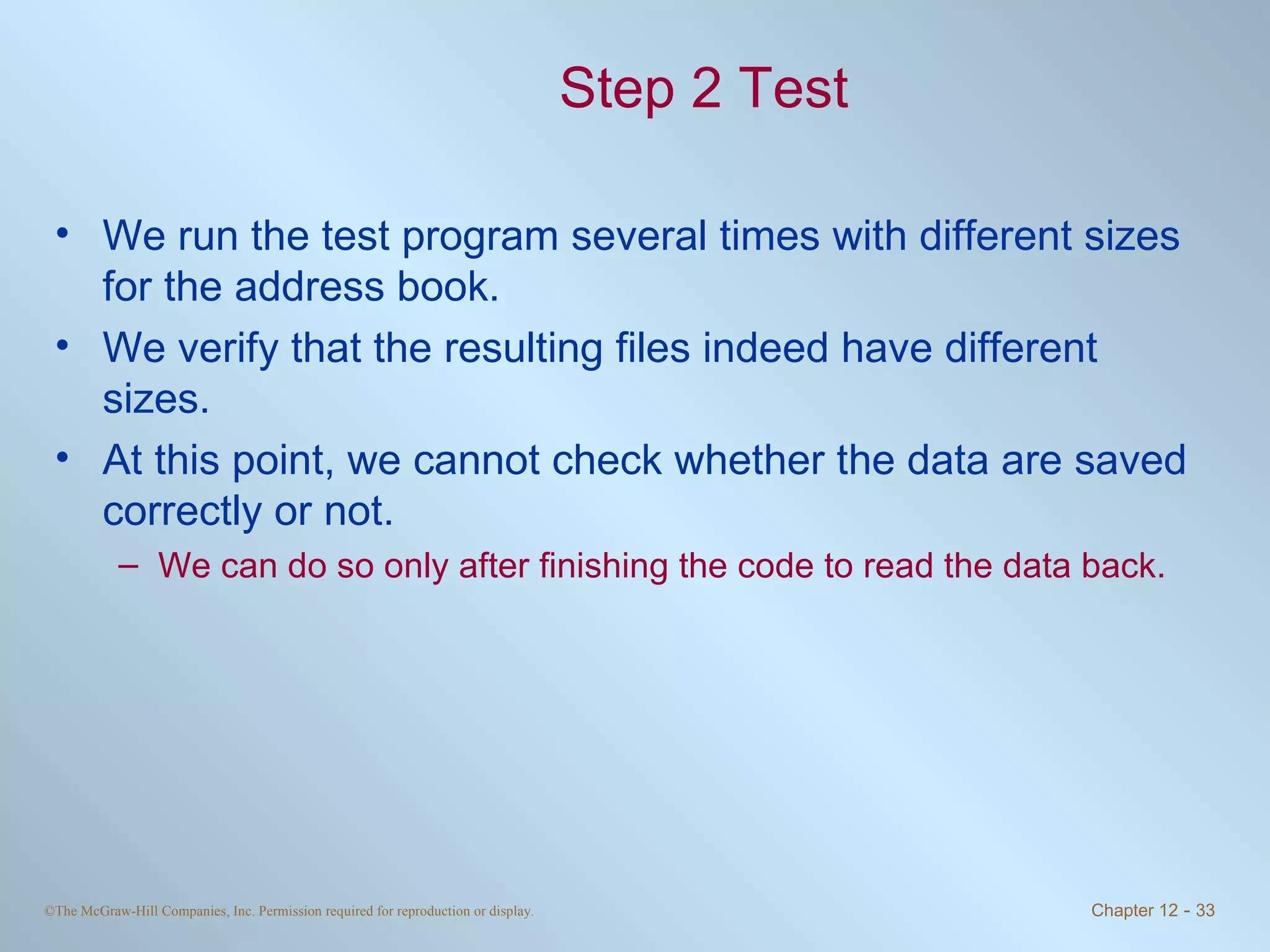 Step 2 Test We run the test program several times with different sizes for the address book. We verify that the resulting files indeed have different sizes. At this point, we cannot check whether the data are saved correctly or not. We can do so only after finishing the code to read the data back. 
